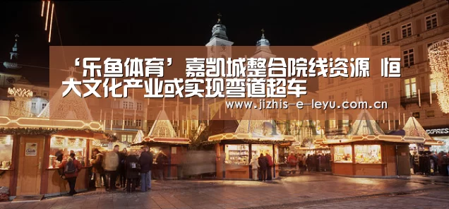 ‘乐鱼体育’嘉凯城整合院线资源 恒大文化产业或实现弯道超车(图2) 乐鱼网站
