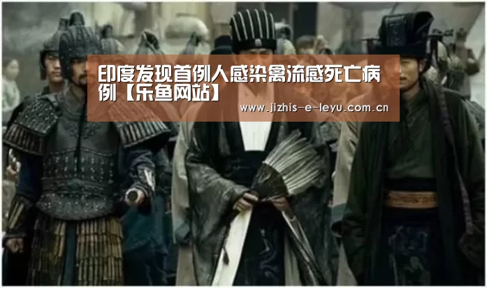 印度发现首例人感染禽流感死亡病例【乐鱼网站】(图3) 乐鱼LEYU